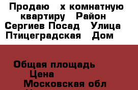 Продаю 3-х комнатную квартиру › Район ­ Сергиев Посад › Улица ­ Птицеградская › Дом ­ 1 › Общая площадь ­ 63 › Цена ­ 3 590 000 - Московская обл. Недвижимость » Квартиры продажа   